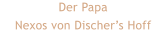 Der Papa Nexos von Dischers Hoff